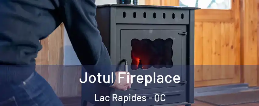 Jotul Fireplace Lac Rapides - QC