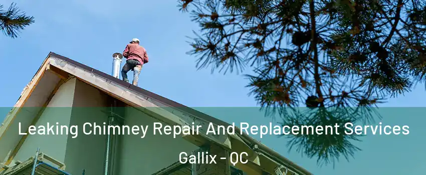  Leaking Chimney Repair And Replacement Services Gallix - QC