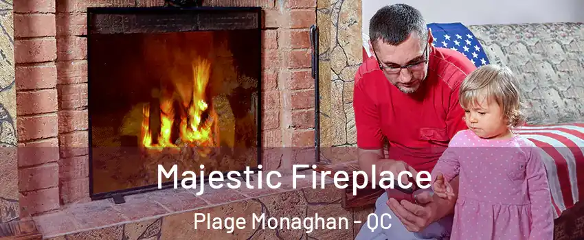  Majestic Fireplace Plage Monaghan - QC