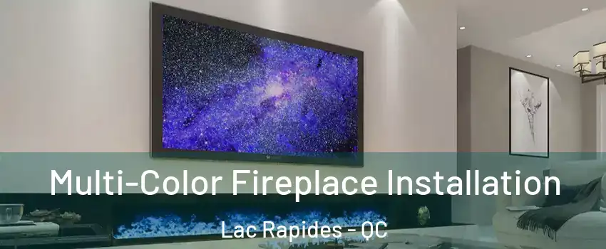  Multi-Color Fireplace Installation Lac Rapides - QC