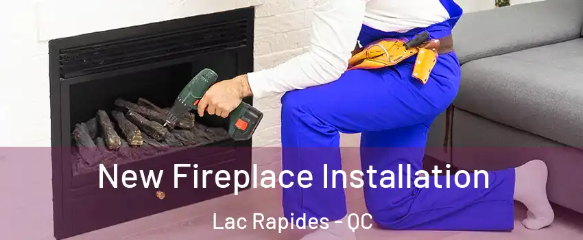 New Fireplace Installation Lac Rapides - QC