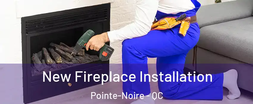 New Fireplace Installation Pointe-Noire - QC