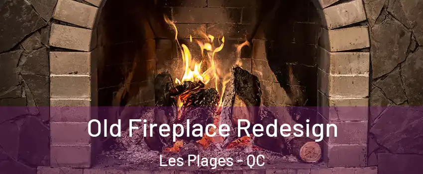  Old Fireplace Redesign Les Plages - QC