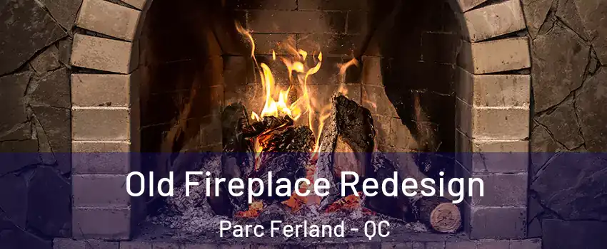  Old Fireplace Redesign Parc Ferland - QC