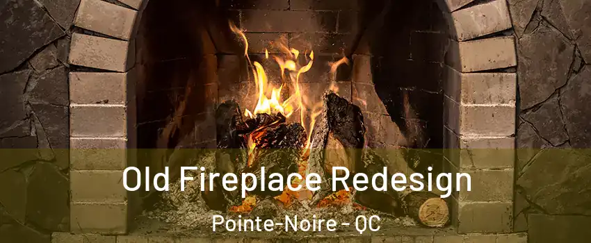  Old Fireplace Redesign Pointe-Noire - QC