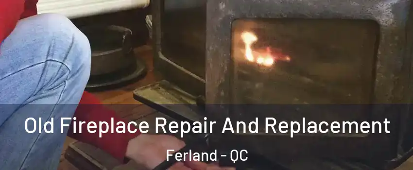  Old Fireplace Repair And Replacement Ferland - QC