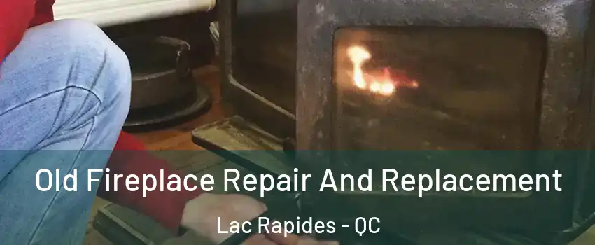  Old Fireplace Repair And Replacement Lac Rapides - QC