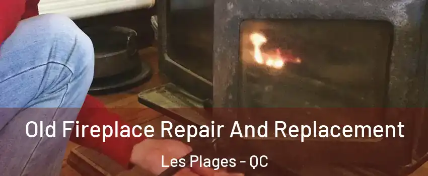  Old Fireplace Repair And Replacement Les Plages - QC