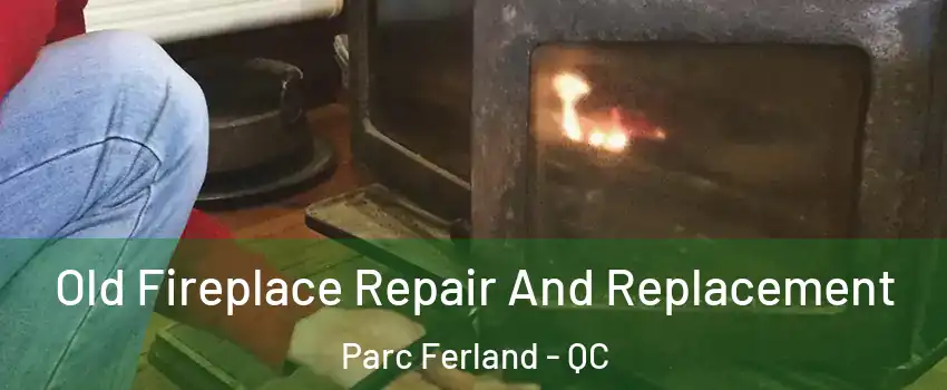  Old Fireplace Repair And Replacement Parc Ferland - QC