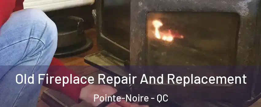  Old Fireplace Repair And Replacement Pointe-Noire - QC