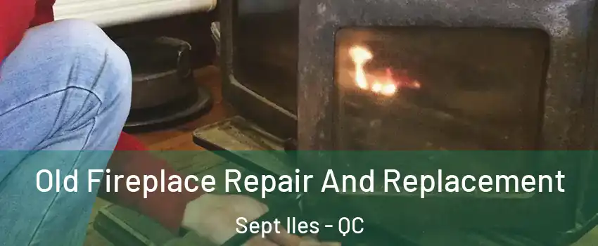  Old Fireplace Repair And Replacement Sept Iles - QC