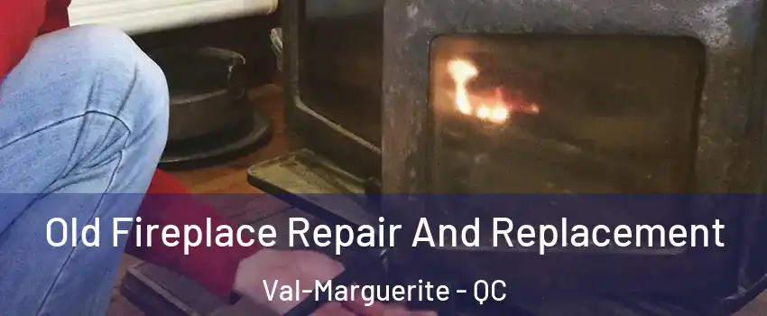  Old Fireplace Repair And Replacement Val-Marguerite - QC