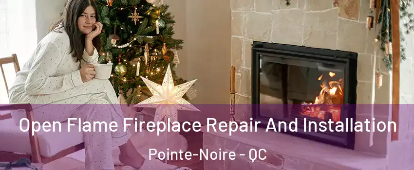  Open Flame Fireplace Repair And Installation Pointe-Noire - QC