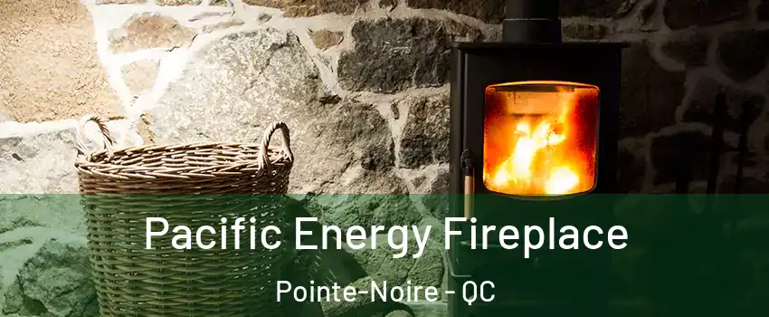  Pacific Energy Fireplace Pointe-Noire - QC