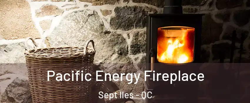  Pacific Energy Fireplace Sept Iles - QC