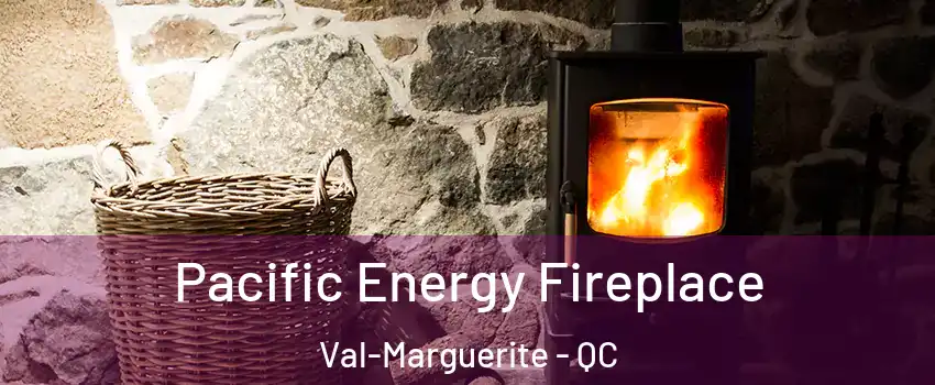 Pacific Energy Fireplace Val-Marguerite - QC