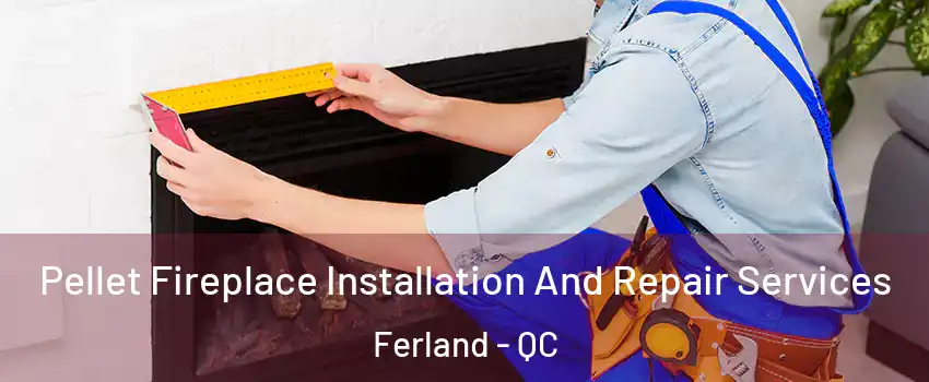  Pellet Fireplace Installation And Repair Services Ferland - QC