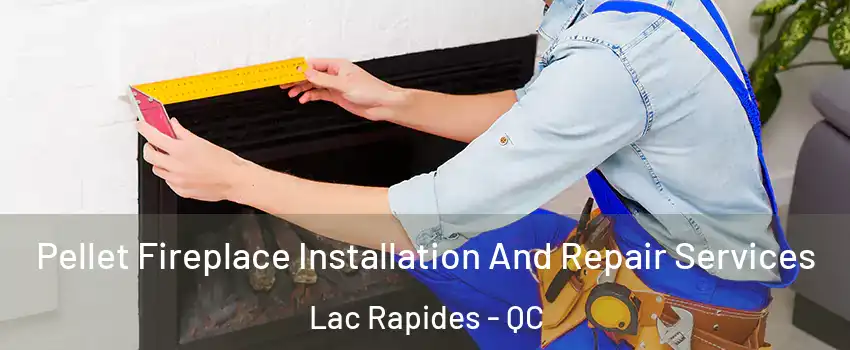  Pellet Fireplace Installation And Repair Services Lac Rapides - QC