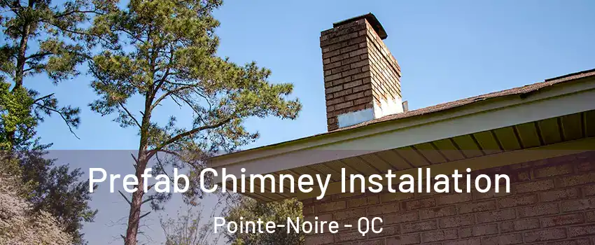  Prefab Chimney Installation Pointe-Noire - QC