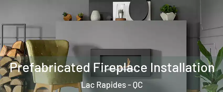  Prefabricated Fireplace Installation Lac Rapides - QC