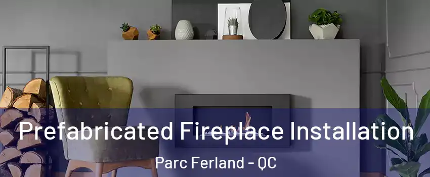  Prefabricated Fireplace Installation Parc Ferland - QC