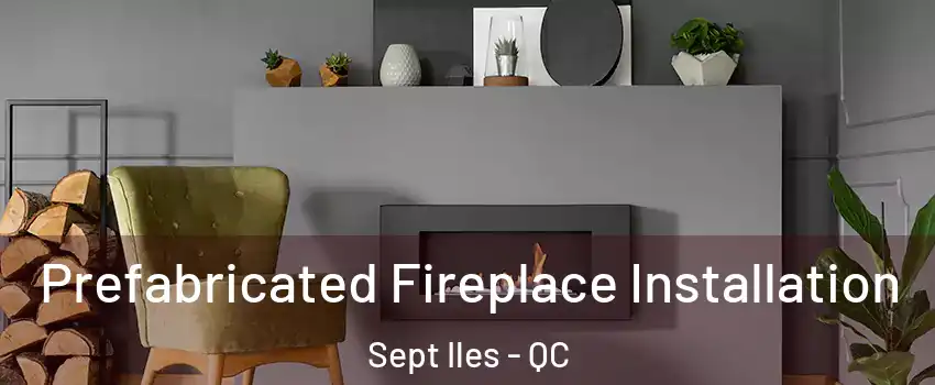  Prefabricated Fireplace Installation Sept Iles - QC
