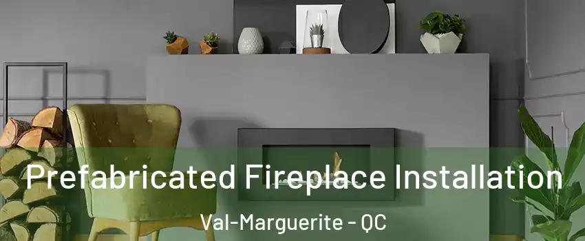  Prefabricated Fireplace Installation Val-Marguerite - QC