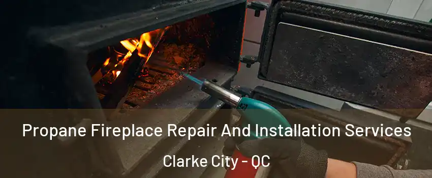 Propane Fireplace Repair And Installation Services Clarke City - QC