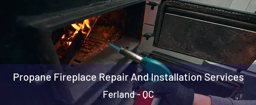 Propane Fireplace Repair And Installation Services Ferland - QC