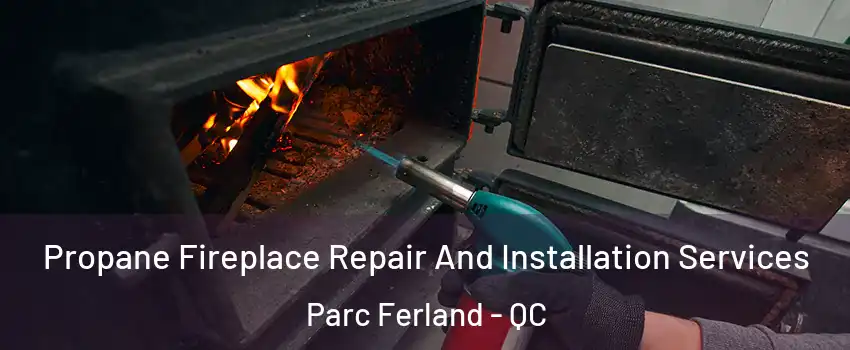 Propane Fireplace Repair And Installation Services Parc Ferland - QC