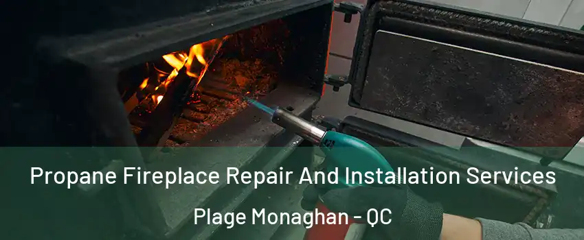 Propane Fireplace Repair And Installation Services Plage Monaghan - QC