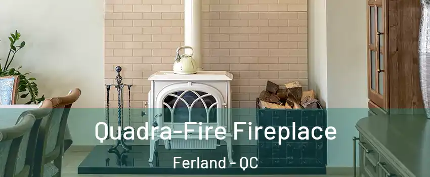  Quadra-Fire Fireplace Ferland - QC