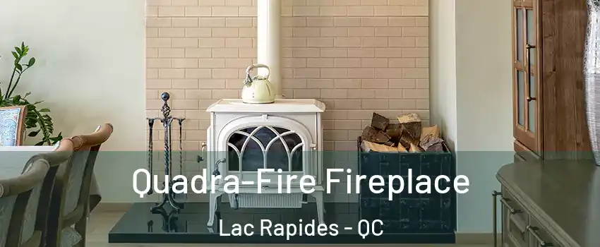  Quadra-Fire Fireplace Lac Rapides - QC