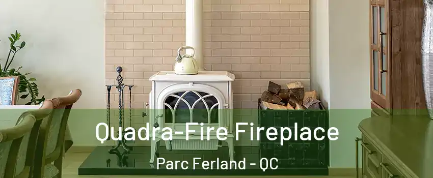  Quadra-Fire Fireplace Parc Ferland - QC