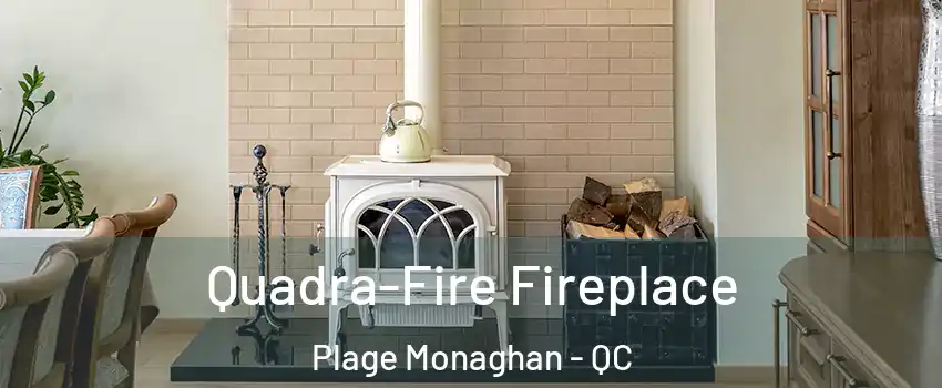  Quadra-Fire Fireplace Plage Monaghan - QC