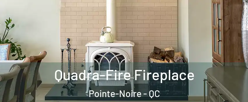  Quadra-Fire Fireplace Pointe-Noire - QC