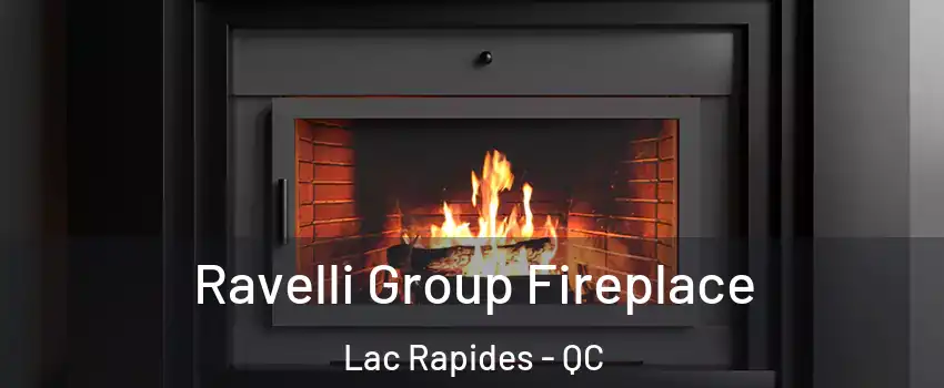 Ravelli Group Fireplace Lac Rapides - QC