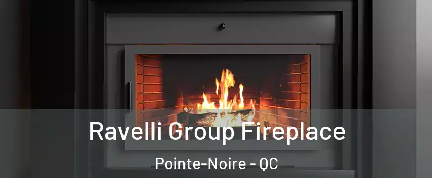 Ravelli Group Fireplace Pointe-Noire - QC