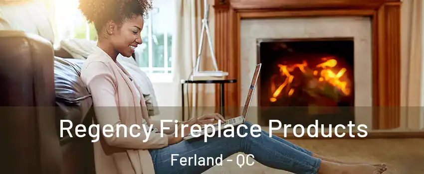  Regency Fireplace Products Ferland - QC
