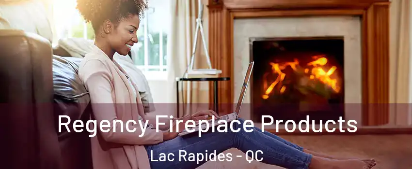  Regency Fireplace Products Lac Rapides - QC