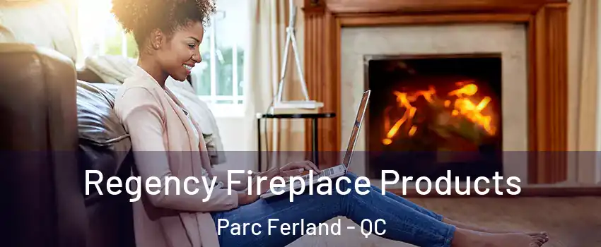  Regency Fireplace Products Parc Ferland - QC