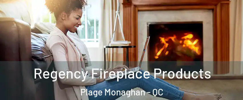  Regency Fireplace Products Plage Monaghan - QC