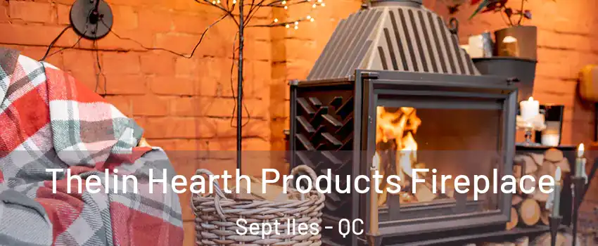  Thelin Hearth Products Fireplace Sept Iles - QC