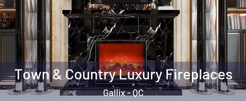  Town & Country Luxury Fireplaces Gallix - QC