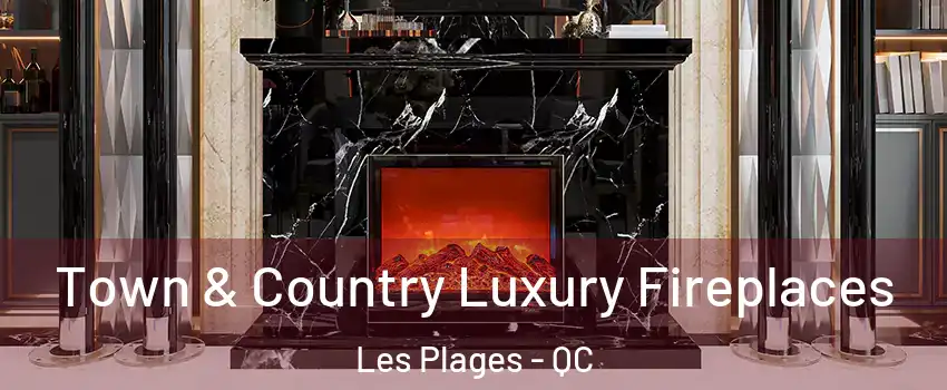  Town & Country Luxury Fireplaces Les Plages - QC