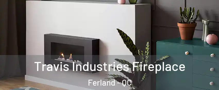  Travis Industries Fireplace Ferland - QC