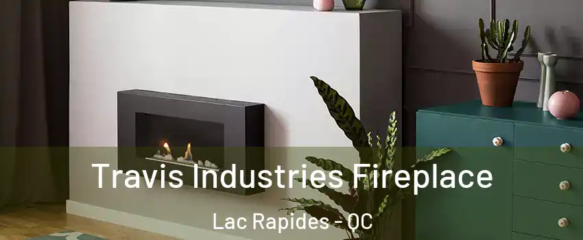  Travis Industries Fireplace Lac Rapides - QC