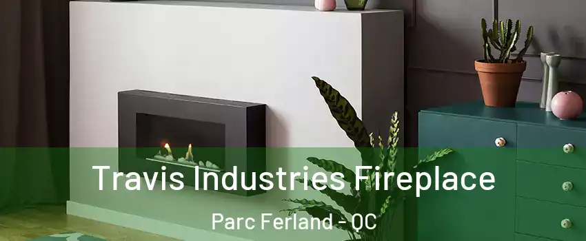  Travis Industries Fireplace Parc Ferland - QC