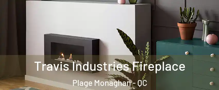 Travis Industries Fireplace Plage Monaghan - QC