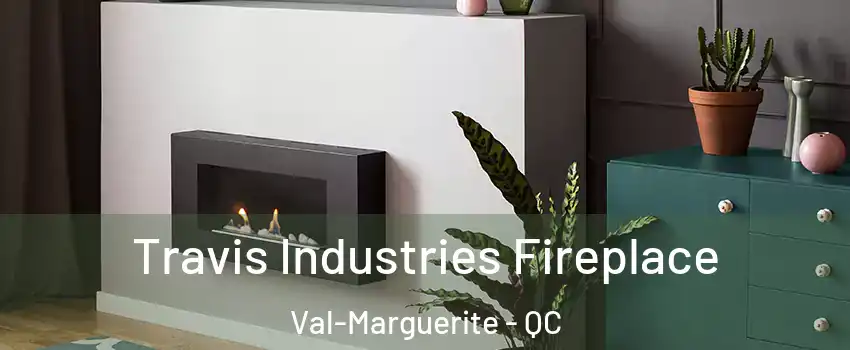 Travis Industries Fireplace Val-Marguerite - QC